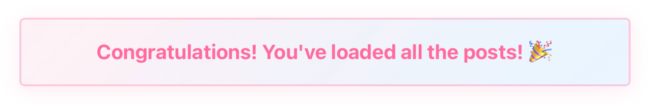 Screenshot of the notification when all Archive posts are loaded. It says “Congratulations! You’ve loaded all the posts!